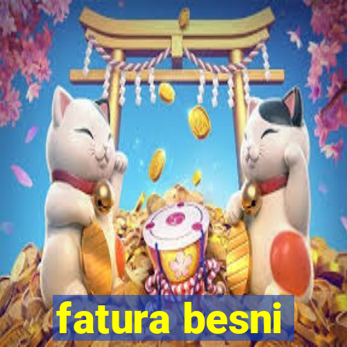 fatura besni